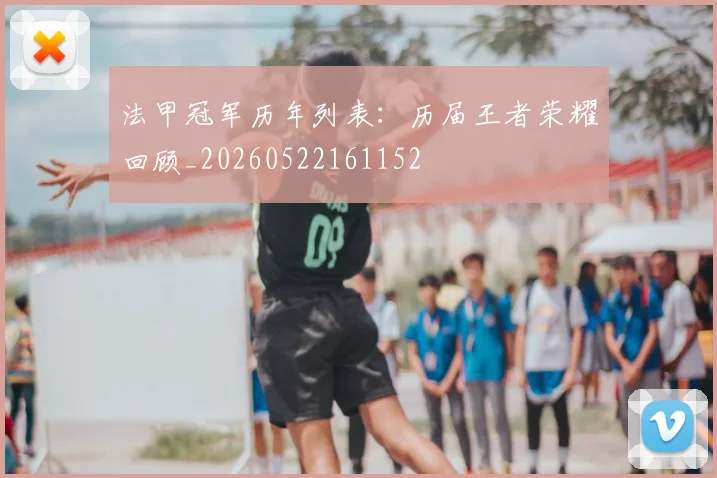 法甲冠军历年列表:历届王者荣耀回顾_20260522161152